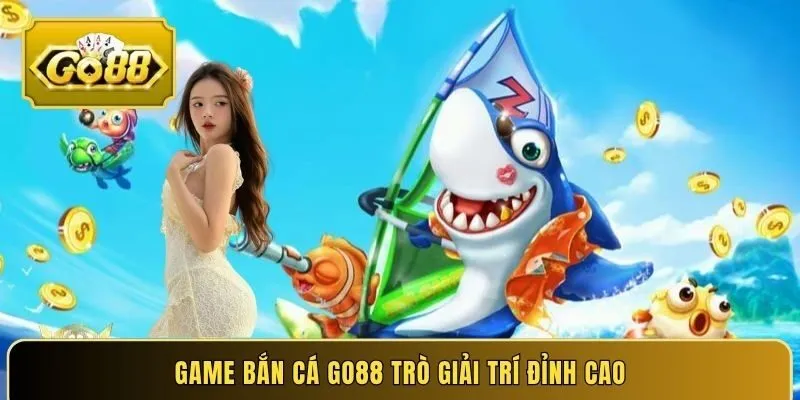 Game bắn cá Go88 trò giải trí đỉnh cao