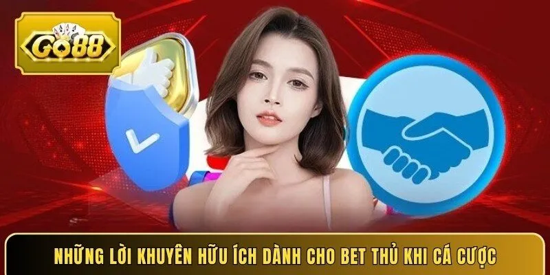 Những lời khuyên hữu ích dành cho bet thủ khi cá cược