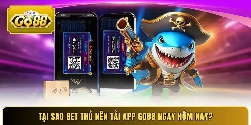 Tại sao bet thủ nên tải app GO88 ngay hôm nay?