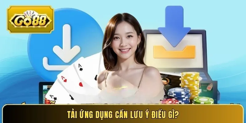 Tải ứng dụng cần lưu ý điều gì?