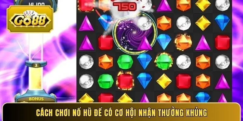 Cách chơi nổ hũ để có cơ hội nhận thưởng khủng