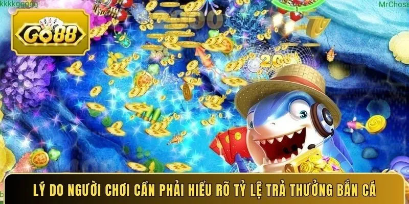 Lý do người chơi cần phải hiểu rõ tỷ lệ trả thưởng bắn cá