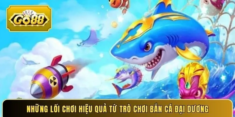 Những lối chơi hiệu quả từ trò chơi bắn cá đại dương