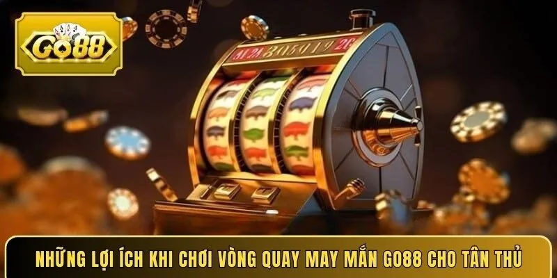 Những lợi ích khi chơi vòng quay may mắn Go88 cho tân thủ